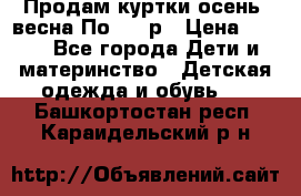 Продам куртки осень, весна.По 400 р › Цена ­ 400 - Все города Дети и материнство » Детская одежда и обувь   . Башкортостан респ.,Караидельский р-н